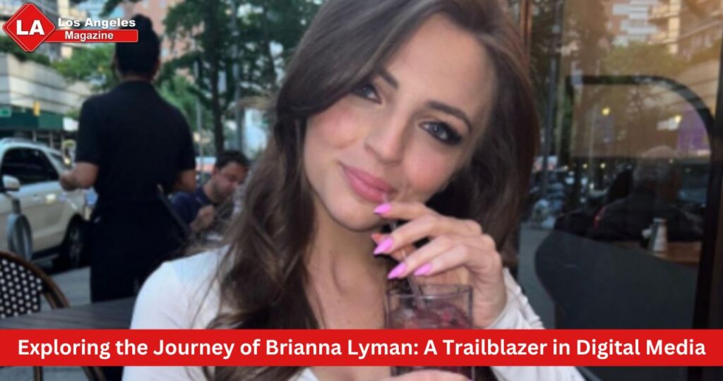 Exploring the Journey of Brianna Lyman: A Trailblazer in Digital Media