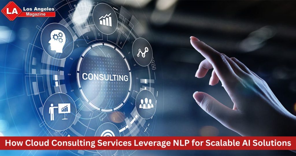 How Cloud Consulting Services Leverage NLP for Scalable AI Solutions