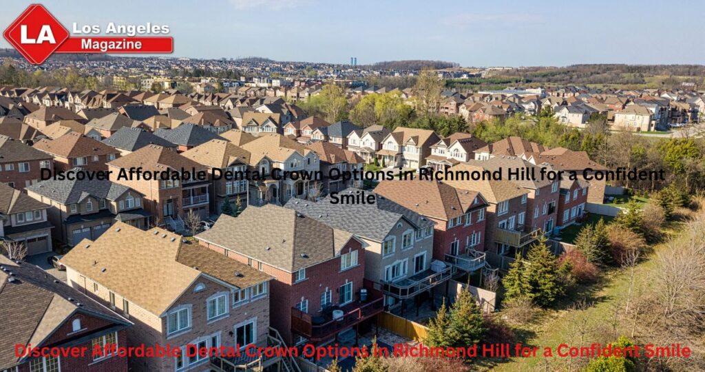 Discover Affordable Dental Crown Options in Richmond Hill for a Confident Smile