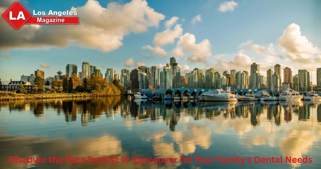 Discover the Best Dentist in Vancouver for Your Family's Dental Needs