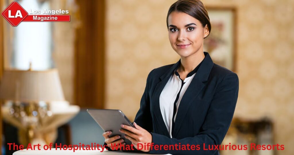 The Art of Hospitality: What Differentiates Luxurious Resorts 