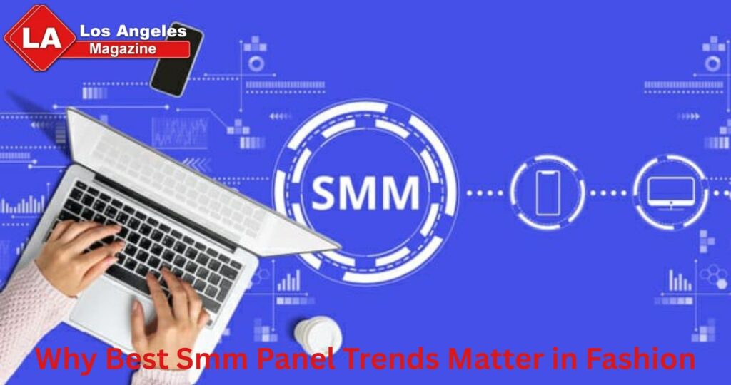 Why Best Smm Panel Trends Matter in Fashion