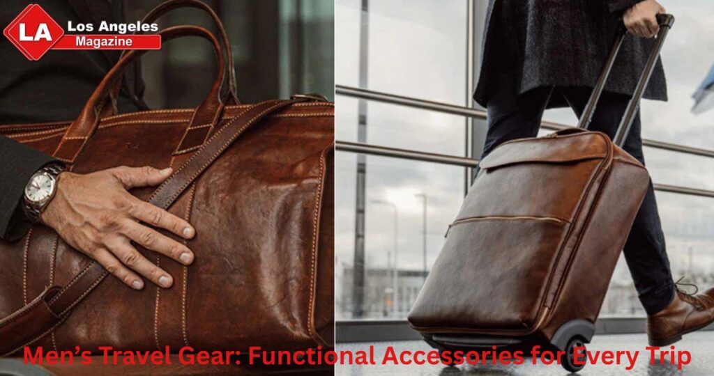 Men’s Travel Gear: Functional Accessories for Every Trip