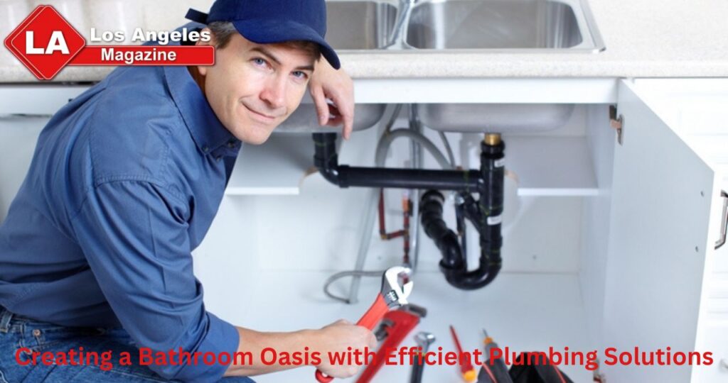 Creating a Bathroom Oasis with Efficient Plumbing Solutions