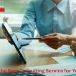 How to Find the Best Consulting Service for Your Company