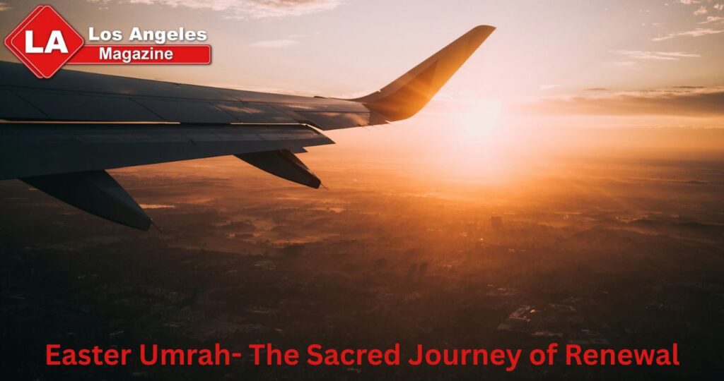 Easter Umrah- The Sacred Journey of Renewal