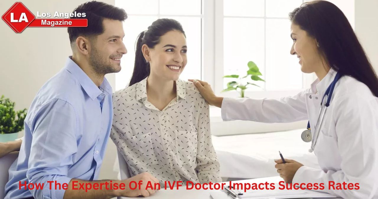 How The Expertise Of An IVF Doctor Impacts Success Rates